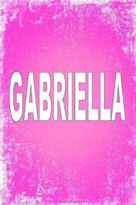 Gabriella: 100 Pages 6 X 9 Personalized Name on Journal Notebook (Paperback)