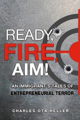 Ready, Fire, Aim: An Immigrant's Tales of Entrepreneurial Terror (Paperback)