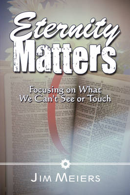 Eternity Matters: Focusing on What We Can't See or Touch (Paperback)