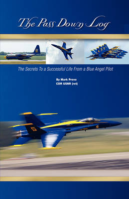 The Pass Down Log: The Secrets to a Successful Life from a Blue Angel Pilot (Paperback)