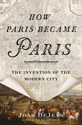 How Paris Became Paris: The Invention of the Modern City (Hardback)