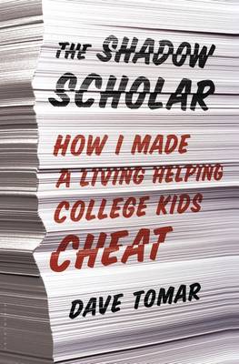 The Shadow Scholar: How I Made a Living Helping College Kids Cheat (Hardback)