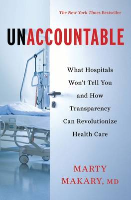 Unaccountable: What Hospitals Won't Tell You and How Transparency Can Revolutionize Health Care (Hardback)