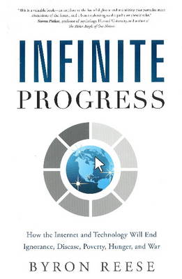 Infinite Progress: How the Internet and Technology Will End Ignorance, Disease, Poverty, Hunger, and War (Hardback)