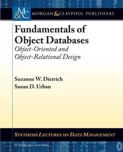 Fundamentals of Object Databases: Object-Oriented and Object-Relational Design - Synthesis Lectures on Data Management (Paperback)