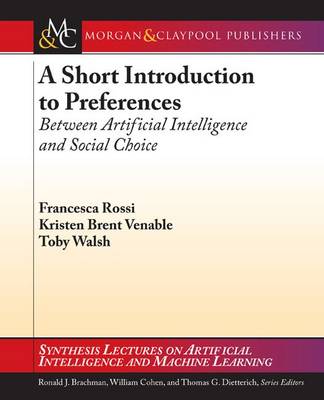A Short Introduction to Preferences: Between AI and Social Choice - Synthesis Lectures on Artificial Intelligence and Machine Learning (Paperback)