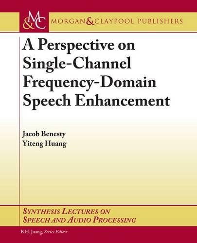 A Perspective on Single-Channel Frequency-Domain Speech Enhancement - Synthesis Lectures on Speech and Audio Processing (Paperback)