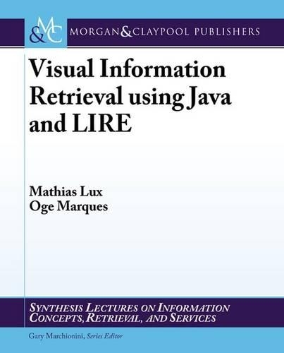 Visual Information Retrieval Using Java and LIRE - Synthesis Lectures on Information Concepts, Retrieval, and Services (Paperback)