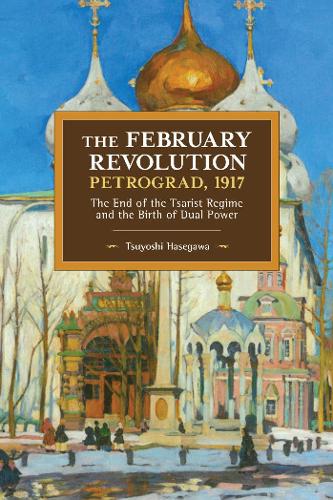 The February Revolution, Petrograd, 1917: The End of the Tsarist Regime and the Birth of Dual Power (Paperback)