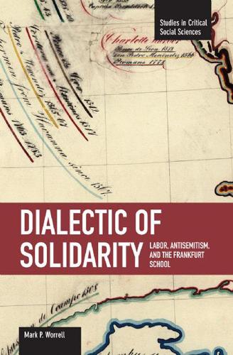 Dialectic Of Solidarity: Labor, Antisemitism, And The Frankfurt School: Studies in Critical Social Sciences, Volume 11 - Studies in Critical Social Sciences (Paperback)