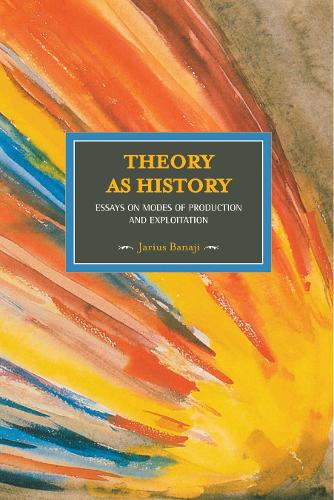 Theory As History: Essays On Modes Of Production And Exploitation: Historical Materialism, Volume 25 - Historical Materialism (Paperback)
