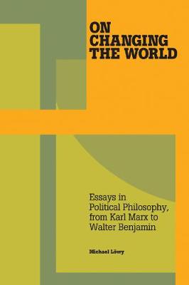 On Changing The World: Essays in Political Philosophy, from Karl Marx to Walter Benjamin (Paperback)