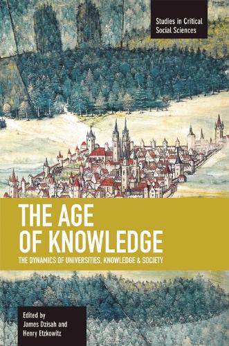 Age Of Knowledge, The: The Dynamics Of Universities, Knowledge & Society: Studies in Critical Social Sciences, Volume 37 - Studies in Critical Social Sciences (Paperback)