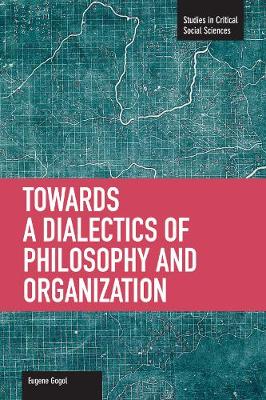 Toward A Dialectic Of Philosophy And Organization: Studies in Critical Social Sciences, Volume 45 - Studies in Critical Social Sciences (Paperback)