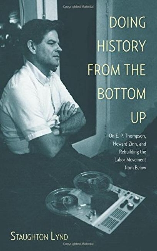 Doing History From The Bottom Up: On E.P. Thompson, Howard Zinn, and Rebuilding the Labor Movement from Below (Paperback)