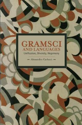Gramsci And Languages: Unification, Diversity, Hegemony: Historical Materialism, Volume 59 - Historical Materialism (Paperback)