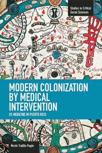 Modern Colonization By Medical Intervention: U.s. Medicine In Puerto Rico: Studies in Critical Social Sciences, Volume 58 - Studies in Critical Social Sciences (Paperback)