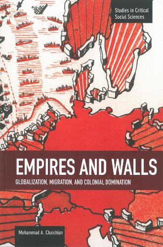 Empires And Walls: Globalization, Migration, And Colonial Domination: Studies in Critical Social Sciences, Volume 62 - Studies in Critical Social Sciences (Paperback)