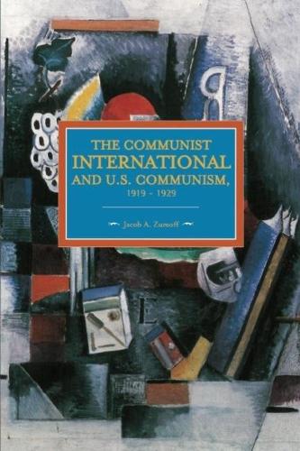 Communist International And U.s. Communism, 1919-1929: Historical Materialism, Volume 82 - Historical Materialism (Paperback)