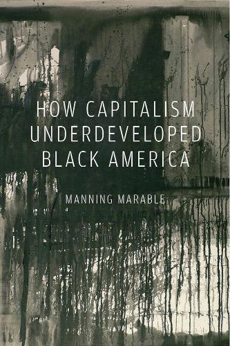 How Capitalism Underdeveloped Black America: Problems in Race, Political Economy, and Society (Paperback)