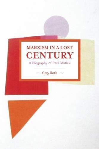 Marxism In A Lost Century: A Biography Of Paul Mattick: Historical Materialism, Volume 80 - Historical Materialism (Paperback)