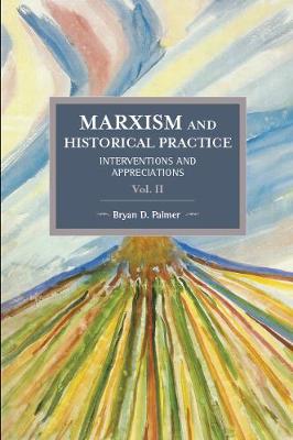 Marxism and Historical Practice: Interventions and Appreciations Volume II: Marxism And Historical Practice: Interventions And Appreciations Volume Ii Volume II - Historical Materialism (Paperback)