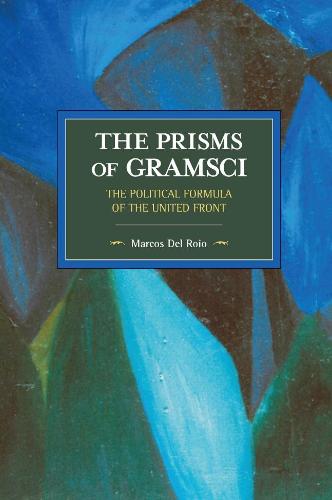 The Prisms Of Gramsci: The Political Formula Of The United Front: Historical Materialism Volume 103 - Historical Materialism (Paperback)