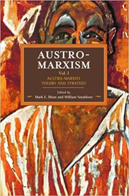Austro-Marxism: Austro-Marxist Theory and Strategy Volume 1: Austro-marxism: Austro-marxist Theory And Strategy Volume 1 Volume 1 - Historical Materialism (Paperback)