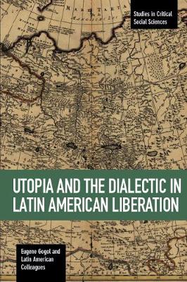 Utopia And The Dialectic In Latin America Liberation: Studies in Critical Social Science Volume 78 - Studies in Critical Social Sciences (Paperback)
