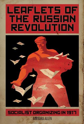 Leaflets of the Russian Revolution: Socialist Organizing in 1917 (Paperback)