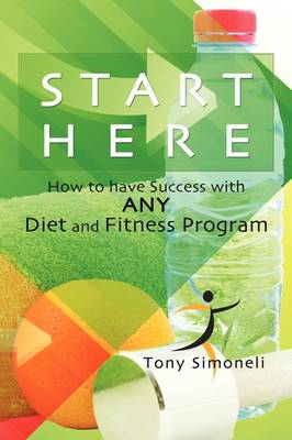 Start Here / How to Have Success with Any Diet and Fitness (Hardback)
