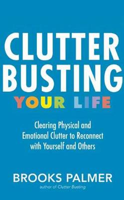 Clutter Busting Your Life: Clearing Physical and Emotional Clutter to Reconnect with Yourself and Others (Paperback)