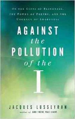 Against the Pollution of the I: On the Gifts of Blindness, the Power of Poetry and the Urgency of Awareness (Paperback)