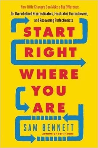 Start Right Where You are: How Little Changes Can Make a Big Difference for Overwhelmed Procrastinators, Frustrated Overachievers, and Recovering Perfectionists (Paperback)
