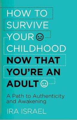 How to Survive Your Childhood Now That You're an Adult: A Path to Authenticity and Awakening (Paperback)