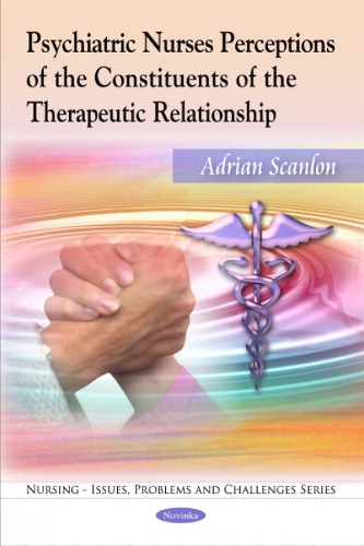 Psychiatric Nurses Perceptions of the Constituents of the Therapeutic Relationship (Paperback)