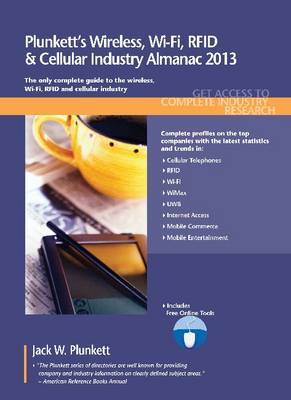 Plunkett's Wireless, Wi-Fi, RFID & Cellular Industry Almanac 2013: Wireless, Wi-Fi, RFID & Cellular Industry Market Research, Statistics, Trends & Leading Companies - Plunkett's Industry Almanacs (Paperback)
