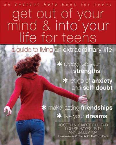 Get Out of Your Mind and Into Your Life for Teens: A Guide to Living an Extraordinary Life - An Instant Help Book for Teens (Paperback)