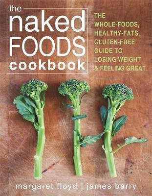 The Naked Foods Cook Book: Unprocessed, Undressed, and Undeniably Tasty Dishes in Barely Thirty Minutes (Paperback)