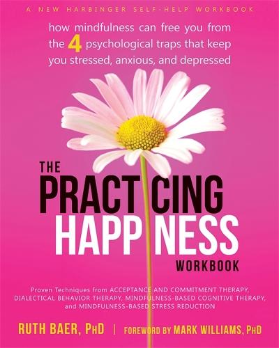 Practicing Happiness Workbook: How Mindfulness Can Free You from the Four Psychological Traps That Keep You Stressed, Anxious, and Depressed (Paperback)