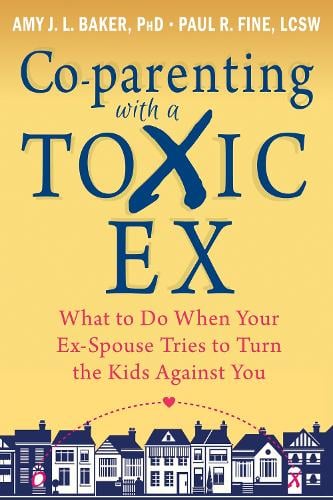 Co-parenting with a Toxic Ex: What to Do When Your Ex-Spouse Tries to Turn the Kids Against You (Paperback)