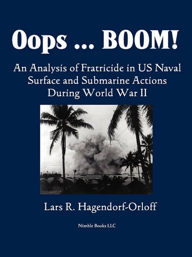 OOPS! Boom! an Analysis of Fratricide in US Naval Surface and Submarine Forces in World War II (Paperback)
