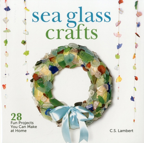 Sea Glass Crafts: 28 Fun Projects You Can Make at Home (Hardback)