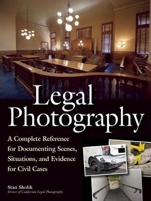 Legal Photography: A Complete Reference for Documenting Scenes, Situations, and Evidence for Civil Cases (Paperback)