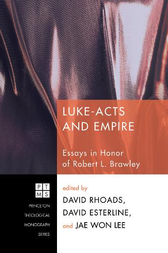 Luke-Acts and Empire: Essays in Honor of Robert L. Brawley - Princeton Theological Monograph S. (Paperback)