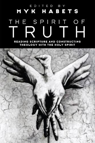 The Spirit of Truth: Reading Scripture and Constructing Theology with the Holy Spirit (Paperback)