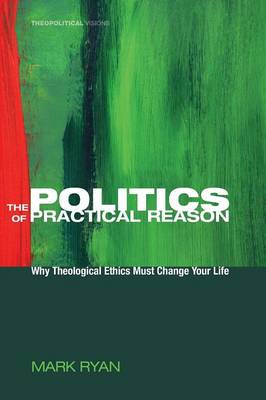 The Politics of Practical Reason - Theopolitical Visions 10 (Paperback)