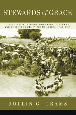 Stewards of Grace: A Reflective, Mission Biography of Eugene and Phyllis Grams in South Africa, 1951-1962 (Paperback)