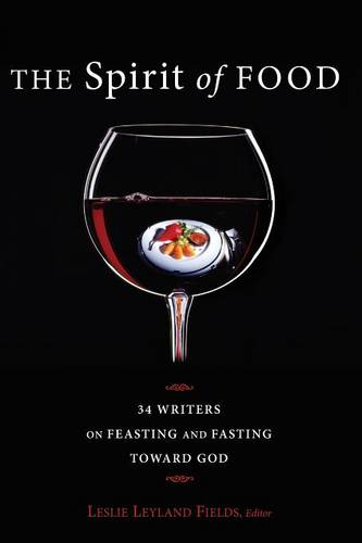 The Spirit of Food: Thirty-Four Writers on Feasting and Fasting Toward God (Paperback)