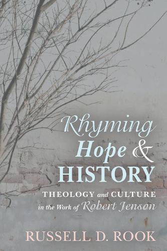 Rhyming Hope and History: Theology and Culture in the Work of Robert Jenson (Paperback)